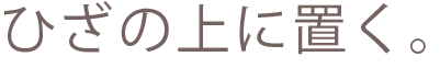 ひざの上に置く
